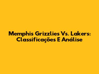 Memphis Grizzlies Vs. Lakers: Classificações E Análise