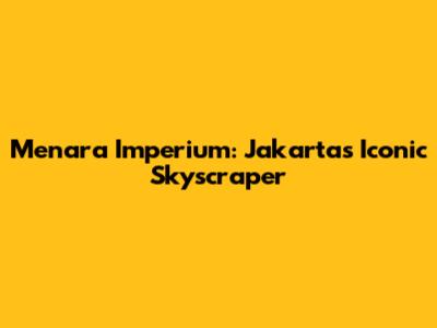 Menara Imperium: Jakarta's Iconic Skyscraper