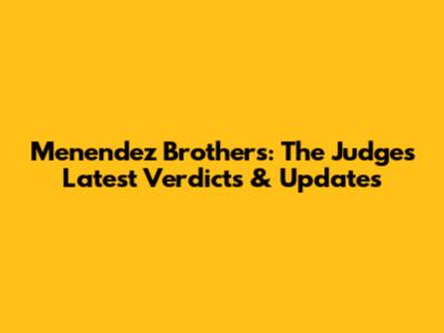 Menendez Brothers: The Judge's Latest Verdicts & Updates