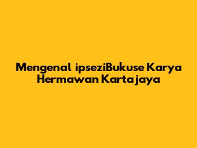 Mengenal 'ipseziBukuse' Karya Hermawan Kartajaya
