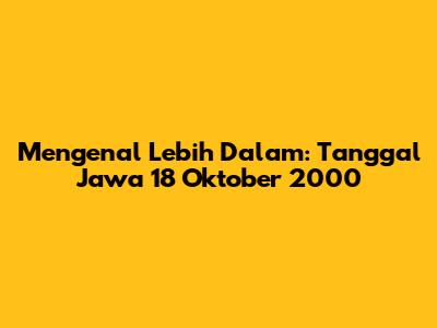 Mengenal Lebih Dalam: Tanggal Jawa 18 Oktober 2000