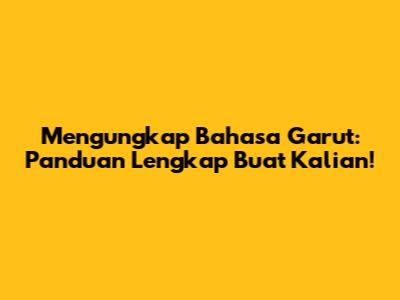Mengungkap Bahasa Garut: Panduan Lengkap Buat Kalian!