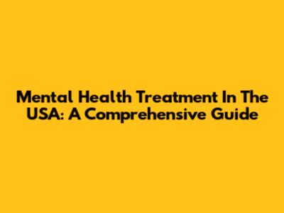 Mental Health Treatment In The USA: A Comprehensive Guide