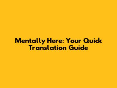 Mentally Here: Your Quick Translation Guide