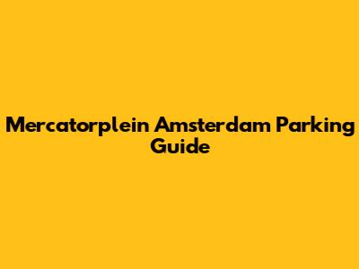 Mercatorplein Amsterdam Parking Guide
