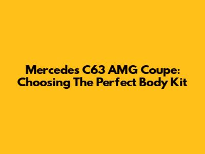 Mercedes C63 AMG Coupe: Choosing The Perfect Body Kit