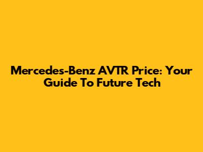 Mercedes-Benz AVTR Price: Your Guide To Future Tech