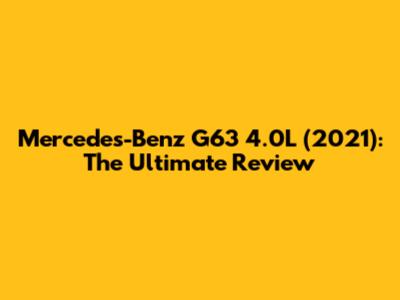 Mercedes-Benz G63 4.0L (2021): The Ultimate Review