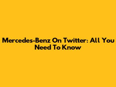 Mercedes-Benz On Twitter: All You Need To Know