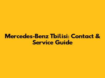 Mercedes-Benz Tbilisi: Contact & Service Guide