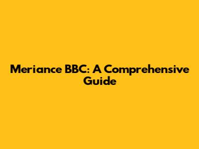 Meriance BBC: A Comprehensive Guide