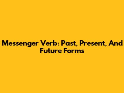 Messenger Verb: Past, Present, And Future Forms