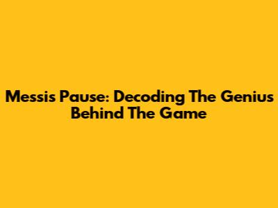 Messi's Pause: Decoding The Genius Behind The Game