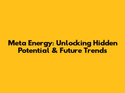 Meta Energy: Unlocking Hidden Potential & Future Trends