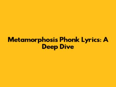 Metamorphosis Phonk Lyrics: A Deep Dive