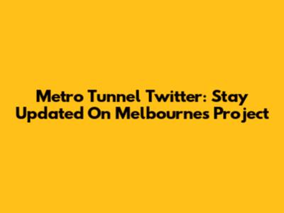 Metro Tunnel Twitter: Stay Updated On Melbourne's Project