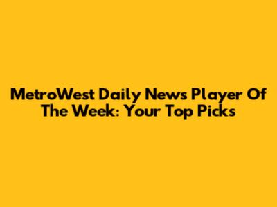 MetroWest Daily News Player Of The Week: Your Top Picks