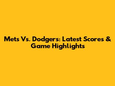Mets Vs. Dodgers: Latest Scores & Game Highlights