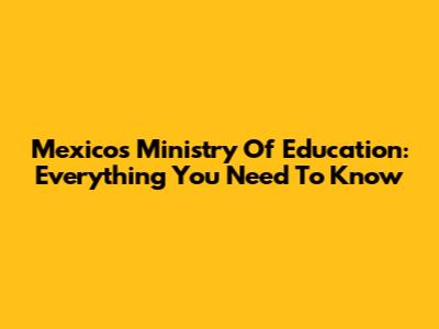 Mexico's Ministry Of Education: Everything You Need To Know
