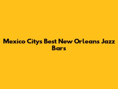 Mexico City's Best New Orleans Jazz Bars