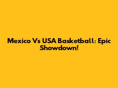 Mexico Vs USA Basketball: Epic Showdown!