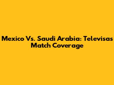 Mexico Vs. Saudi Arabia: Televisa's Match Coverage