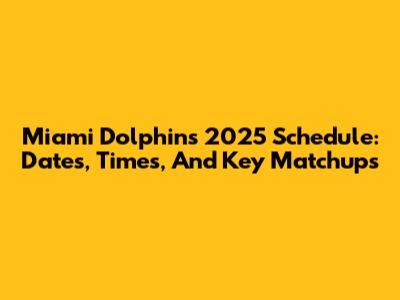 Miami Dolphins 2025 Schedule: Dates, Times, And Key Matchups