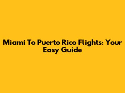 Miami To Puerto Rico Flights: Your Easy Guide