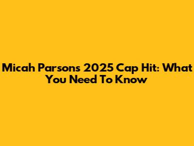 Micah Parsons' 2025 Cap Hit: What You Need To Know