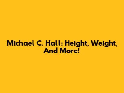 Michael C. Hall: Height, Weight, And More!