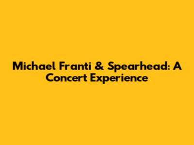 Michael Franti & Spearhead: A Concert Experience