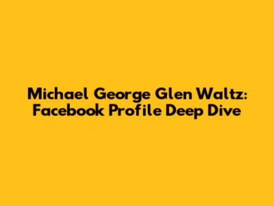 Michael George Glen Waltz: Facebook Profile Deep Dive
