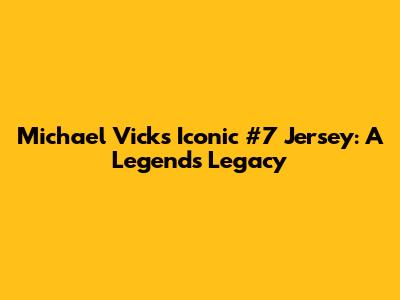 Michael Vick's Iconic #7 Jersey: A Legend's Legacy