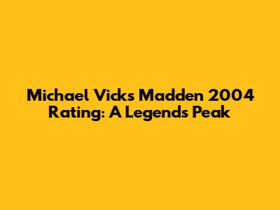 Michael Vick's Madden 2004 Rating: A Legend's Peak