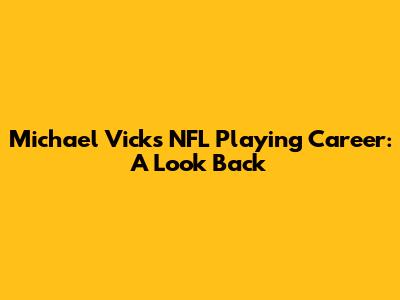 Michael Vick's NFL Playing Career: A Look Back