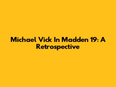 Michael Vick In Madden 19: A Retrospective