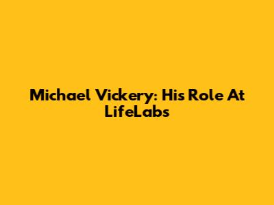 Michael Vickery: His Role At LifeLabs