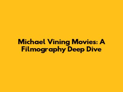 Michael Vining Movies: A Filmography Deep Dive