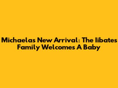 Michaela's New Arrival: The Iibates Family Welcomes A Baby