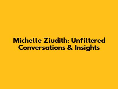 Michelle Ziudith: Unfiltered Conversations & Insights