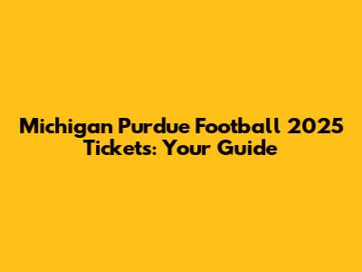 Michigan Purdue Football 2025 Tickets: Your Guide