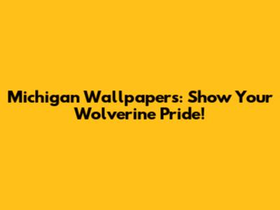 Michigan Wallpapers: Show Your Wolverine Pride!