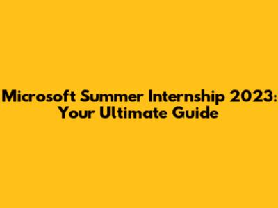 Microsoft Summer Internship 2023: Your Ultimate Guide