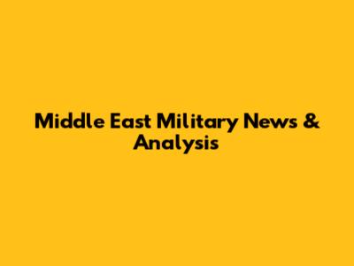 Middle East Military News & Analysis