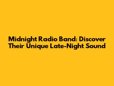 Midnight Radio Band: Discover Their Unique Late-Night Sound