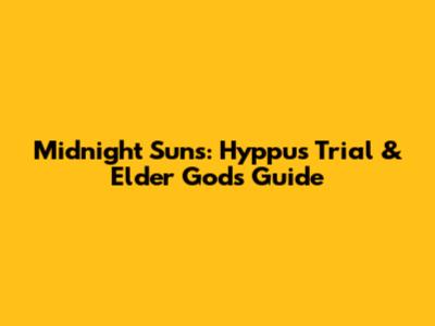 Midnight Suns: Hyppus Trial & Elder Gods Guide