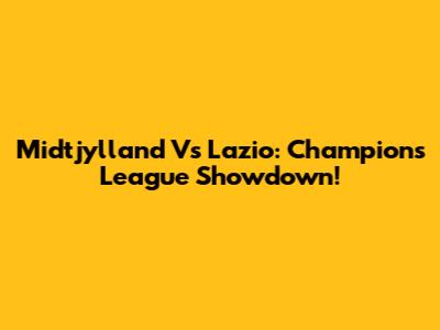 Midtjylland Vs Lazio: Champions League Showdown!