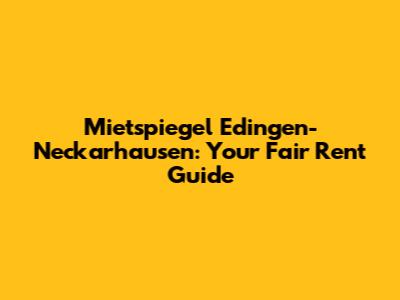 Mietspiegel Edingen-Neckarhausen: Your Fair Rent Guide