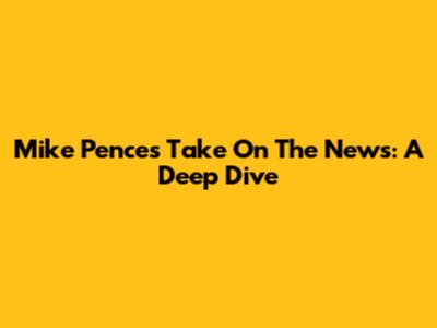 Mike Pence's Take On The News: A Deep Dive
