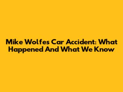 Mike Wolfe's Car Accident: What Happened And What We Know